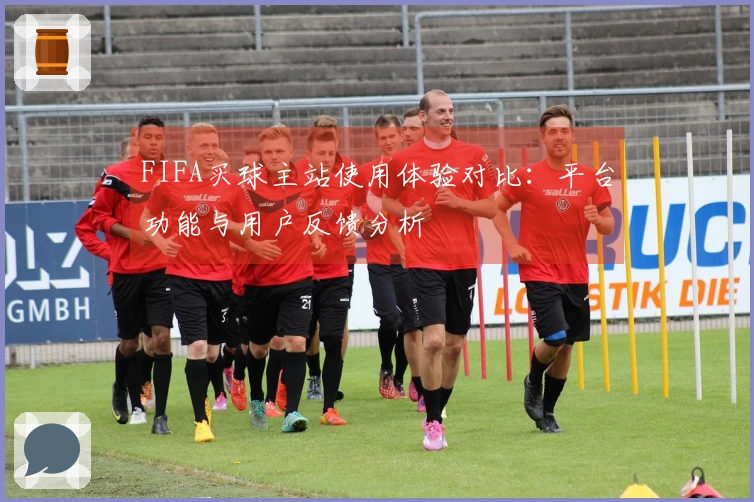 FIFA买球主站使用体验对比：平台功能与用户反馈分析