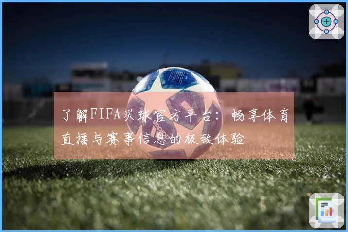 了解FIFA买球官方平台：畅享体育直播与赛事信息的极致体验