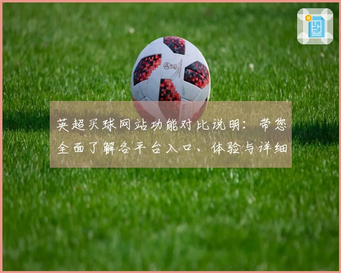 英超买球网站功能对比说明：带您全面了解各平台入口、体验与详细教程