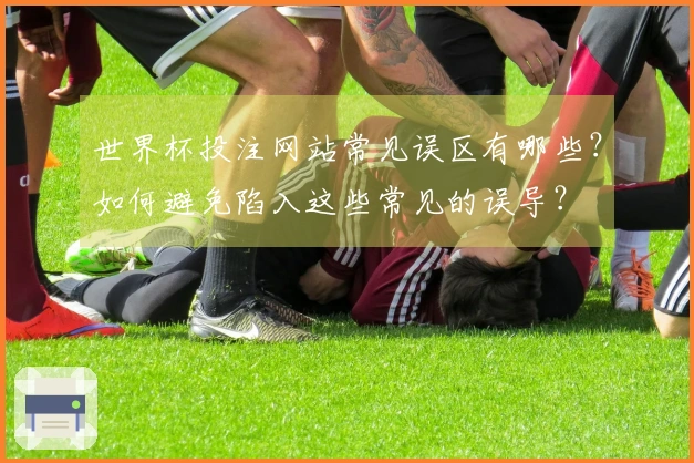 世界杯投注网站常见误区有哪些？如何避免陷入这些常见的误导？