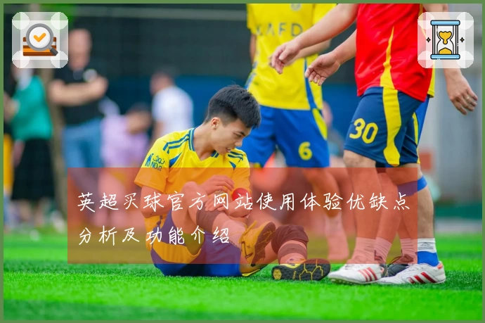 英超买球官方网站使用体验优缺点分析及功能介绍